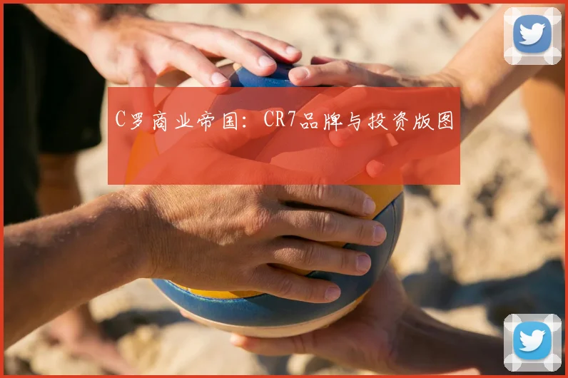 C罗商业帝国:CR7品牌与投资版图