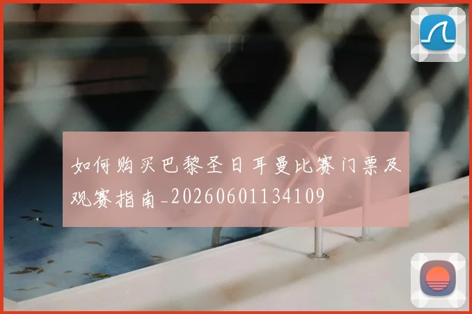 如何购买巴黎圣日耳曼比赛门票及观赛指南_20260601134109