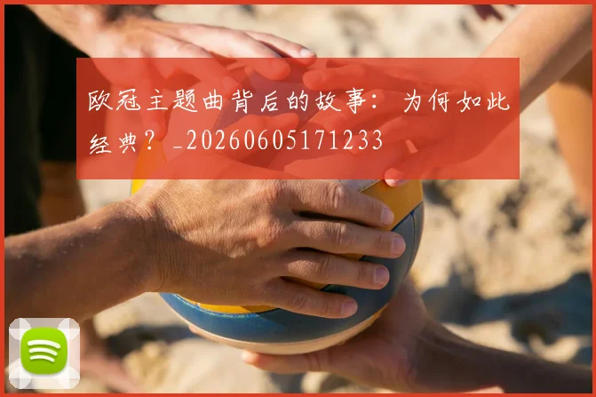 欧冠主题曲背后的故事：为何如此经典？_20260605171233