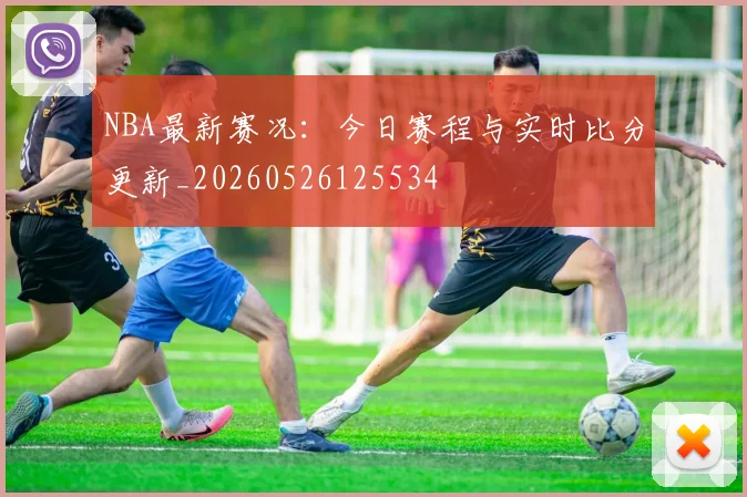 NBA最新赛况:今日赛程与实时比分更新_20260526125534