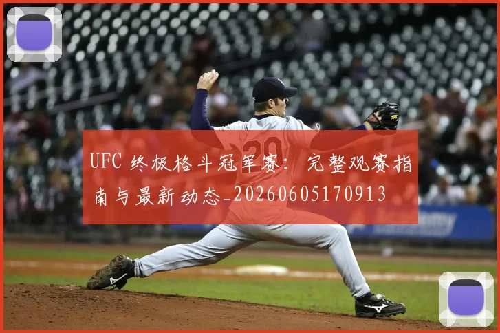 UFC 终极格斗冠军赛:完整观赛指南与最新动态_20260605170913
