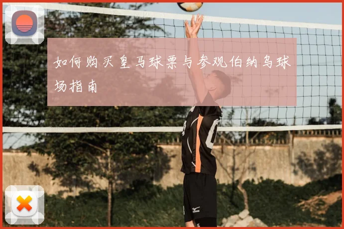 如何购买皇马球票与参观伯纳乌球场指南
