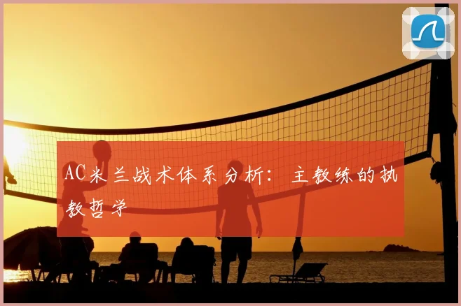 AC米兰战术体系分析：主教练的执教哲学