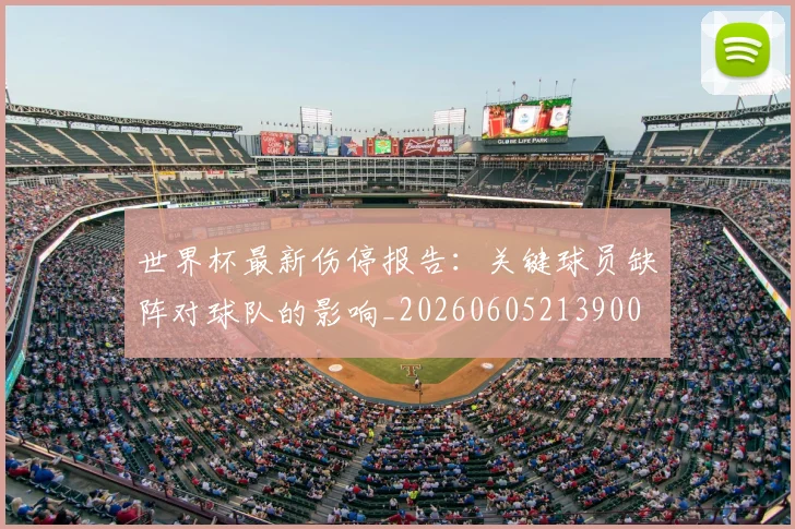 世界杯最新伤停报告:关键球员缺阵对球队的影响_20260605213900