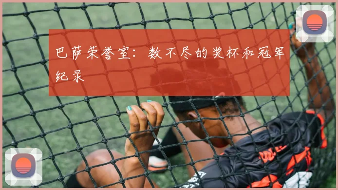 巴萨荣誉室:数不尽的奖杯和冠军纪录