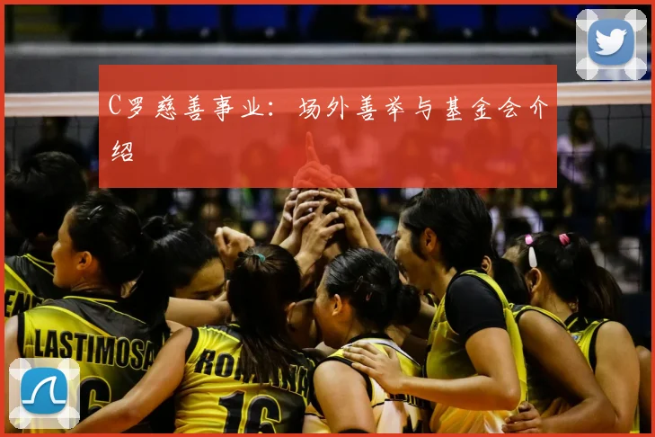C罗慈善事业：场外善举与基金会介绍
